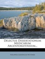 Delectus Dissertationum Medicarum Argentoratensium... di Philippus Ludovicus Wittwer edito da Nabu Press