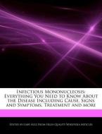 Infectious Mononucleosis: Everything You Need to Know about the Disease Including Cause, Signs and Symptoms, Treatment a di Gaby Alez edito da WEBSTER S DIGITAL SERV S