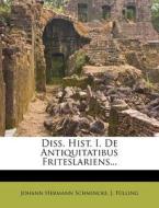 Diss. Hist. I. de Antiquitatibus Friteslariens... di Johann Hermann Schmincke, J. F. Lling edito da Nabu Press