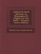 Abelard Et Saint Bernard: La Philosophie Et L'Eglise Au Xiie Siecle di Edouard Louis Joseph Bonnier edito da Nabu Press