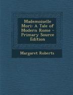 Mademoiselle Mori: A Tale of Modern Rome di Margaret Roberts edito da Nabu Press