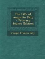 The Life of Augustin Daly di Joseph Francis Daly edito da Nabu Press