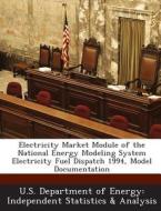 Electricity Market Module Of The National Energy Modeling System Electricity Fuel Dispatch 1994, Model Documentation edito da Bibliogov