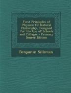 First Principles of Physics: Or Natural Philosophy, Designed for the Use of Schools and Colleges di Benjamin Silliman edito da Nabu Press