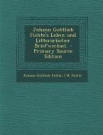 Johann Gottlieb Fichte's Leben Und Litterarischer Briefwechsel. - Primary Source Edition di Johann Gottlieb Fichte, I. H. Fichte edito da Nabu Press