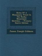 Notes of a Missionary Priest in the Rocky Mountains: Sketches... - Primary Source Edition di James Joseph Gibbons edito da Nabu Press