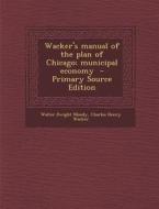 Wacker's Manual of the Plan of Chicago; Municipal Economy - Primary Source Edition di Walter Dwight Moody, Charles Henry Wacker edito da Nabu Press
