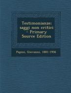 Testimonianze; Saggi Non Critici - Primary Source Edition di Giovanni Papini edito da Nabu Press