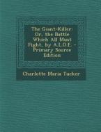 The Giant-Killer: Or, the Battle Which All Must Fight, by A.L.O.E. di Charlotte Maria Tucker edito da Nabu Press