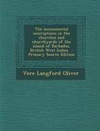 The Monumental Inscriptions in the Churches and Churchyards of the Island of Barbados, British West Indies di Vere Langford Oliver edito da Nabu Press