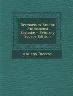 Breviarium Sanctae Ambianensi Ecclesiae - Primary Source Edition di Amiens Diocese edito da Nabu Press