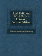 Red Folk and Wild Folk - Primary Source Edition di Therese Osterheld Deming edito da Nabu Press