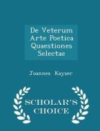 De Veterum Arte Poetica Quaestiones Selectae - Scholar's Choice Edition di Joannes Kayser edito da Scholar's Choice