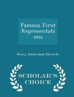 Famous First Representations - Scholar's Choice Edition di Henry Sutherland Edwards edito da Scholar's Choice