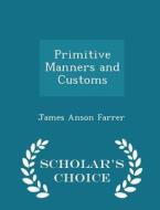 Primitive Manners And Customs - Scholar's Choice Edition di James Anson Farrer edito da Scholar's Choice