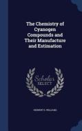 The Chemistry Of Cyanogen Compounds And Their Manufacture And Estimation di Herbert E Williams edito da Sagwan Press