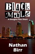 Black Male - A Douglas Files Short di Nathan Birr edito da Lulu.com