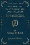 Adventures Of Two Youths In The Open Polar Sea di Thomas W Knox edito da Forgotten Books
