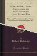 An Occasional Letter, Addressed To The Right Honorable Henry Pelham, Esq. di Robert Robinson edito da Forgotten Books
