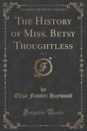 The History Of Miss. Betsy Thoughtless, Vol. 4 (classic Reprint) di Eliza Fowler Haywood edito da Forgotten Books