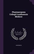 Pharmacopoea Collegii Londinensis Medicor di Anonymous edito da Palala Press