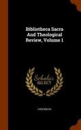 Bibliotheca Sacra And Theological Review, Volume 1 di Anonymous edito da Arkose Press
