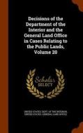 Decisions Of The Department Of The Interior And The General Land Office In Cases Relating To The Public Lands, Volume 20 edito da Arkose Press