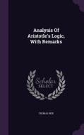 Analysis Of Aristotle's Logic, With Remarks di Thomas Reid edito da Palala Press