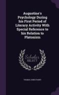 Augustine's Psychology During His First Period Of Literary Activity With Special Reference To His Relation To Platonism di Thomas Jones Parry edito da Palala Press