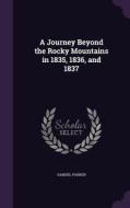 A Journey Beyond The Rocky Mountains In 1835, 1836, And 1837 di Samuel Parker edito da Palala Press