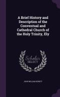 A Brief History And Description Of The Conventual And Cathedral Church Of The Holy Trinity, Ely di John William Hewett edito da Palala Press