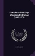 The Life And Writings Of Alexandre Dumas (1802-1870) di Harry A Spurr edito da Palala Press