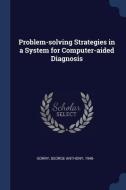 Problem-Solving Strategies in a System for Computer-Aided Diagnosis di George Anthony Gorry edito da CHIZINE PUBN
