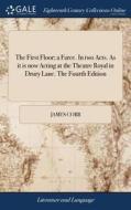 The First Floor; A Farce. In Two Acts. As It Is Now Acting At The Theatre Royal In Drury Lane. The Fourth Edition di James Cobb edito da Gale Ecco, Print Editions