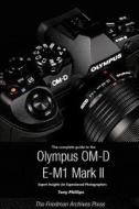 The Complete Guide to the Olympus O-MD E-M1 II (B&W Edition) di Tony Phillips edito da Lulu.com