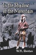 In The Shadow Of The Mountain di W. R. Benton edito da Publishamerica