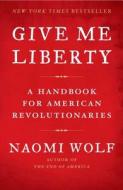 Give Me Liberty: A Handbook for American Revolutionaries di Naomi Wolf edito da Simon & Schuster