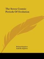 The Seven Cosmic Periods Of Evolution di Richard Ingalese, Isabella Ingalese edito da Kessinger Publishing, Llc