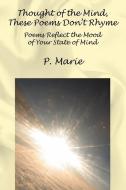 Thought of the Mind, These Poems Dont Rhyme: Poems Reflect the Mood of Your State of Mind di P. Marie edito da OUTSKIRTS PR