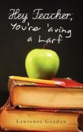 Hey Teacher, You're 'Aving a Larf di Lawrence Gordon edito da AuthorHouse UK