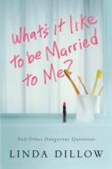 What's It Like to Be Married to Me?: And Other Dangerous Questions di Linda Dillow edito da DAVID C COOK