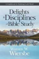Delights and Disciplines of Bible Study: A Guidebook for Studying God's Word di Warren W. Wiersbe edito da VICTOR BOOKS