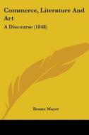 Commerce, Literature And Art: A Discourse (1848) di Brantz Mayer edito da Kessinger Publishing, Llc