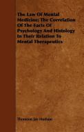 The Law Of Mental Medicine; The Correlation Of The Facts Of Psychology And Histology In Their Relation To Mental Therape di Thomson Jay Hudson edito da Owens Press