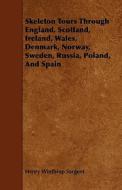 Skeleton Tours Through England, Scotland, Ireland, Wales, Denmark, Norway, Sweden, Russia, Poland, And Spain di Henry Winthrop Sargent edito da Read Books