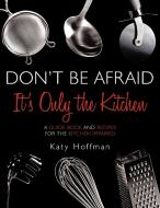 Don't Be Afraid It's Only the Kitchen di Katy Hoffman edito da AuthorHouse