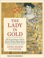 The Lady in Gold: The Extraordinary Tale of Gustav Klimt's Masterpiece, Portrait of Adele Bloch-Bauer di Anne-Marie O'Connor edito da Tantor Media Inc