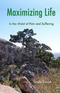 Maximizing Life: In the Midst of Pain and Suffering di Linda Snook edito da Createspace