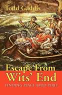 Escape from Wits' End: Finding Peace Amid Peril di Todd Gaddis edito da GUARDIAN BOOKS