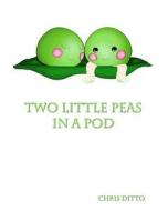 Two Little Peas in a Pod di Chris Ditto edito da Createspace